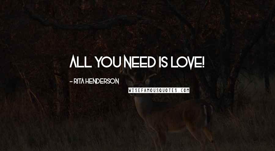 Rita Henderson Quotes: All you need is love!