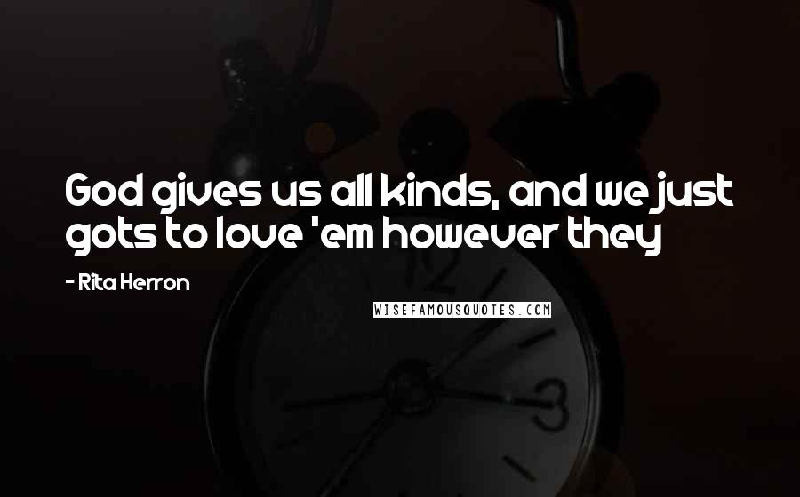 Rita Herron Quotes: God gives us all kinds, and we just gots to love 'em however they