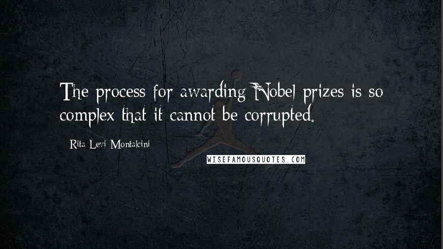 Rita Levi-Montalcini Quotes: The process for awarding Nobel prizes is so complex that it cannot be corrupted.
