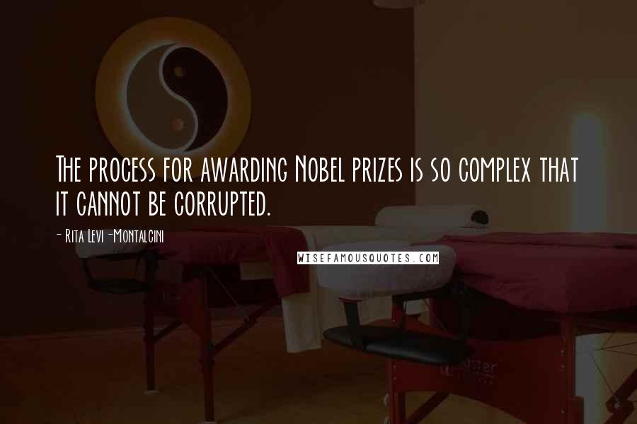 Rita Levi-Montalcini Quotes: The process for awarding Nobel prizes is so complex that it cannot be corrupted.