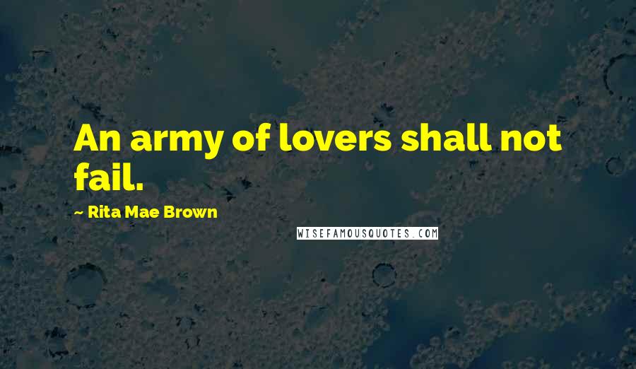 Rita Mae Brown Quotes: An army of lovers shall not fail.