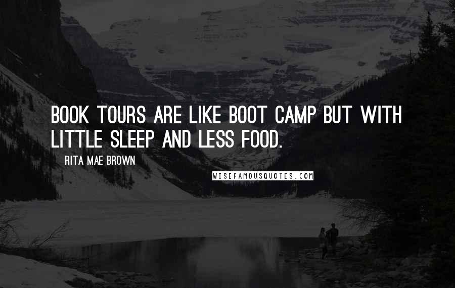 Rita Mae Brown Quotes: Book tours are like boot camp but with little sleep and less food.