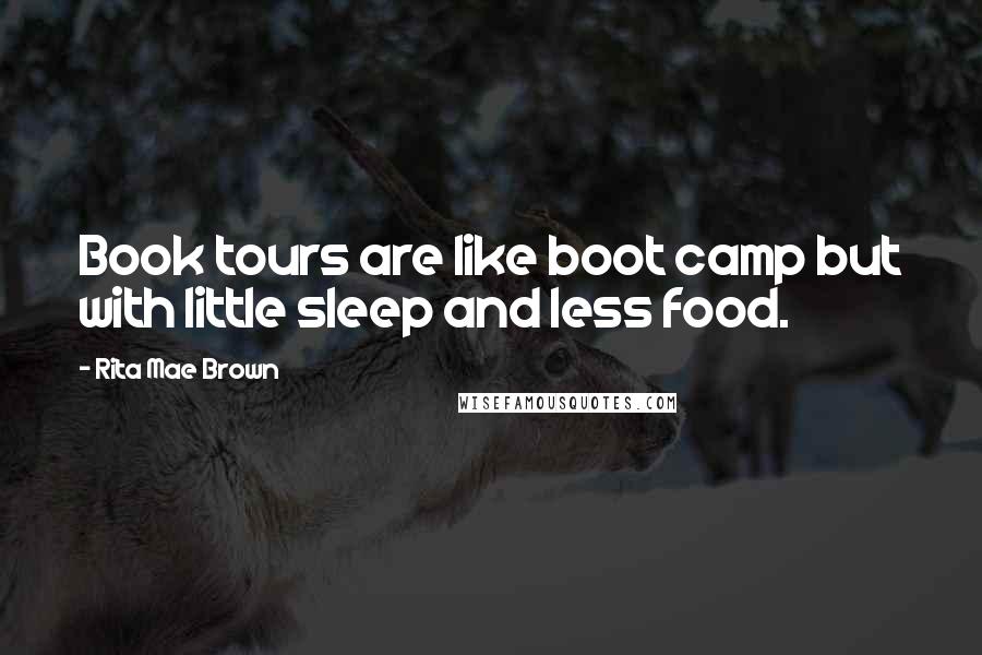 Rita Mae Brown Quotes: Book tours are like boot camp but with little sleep and less food.