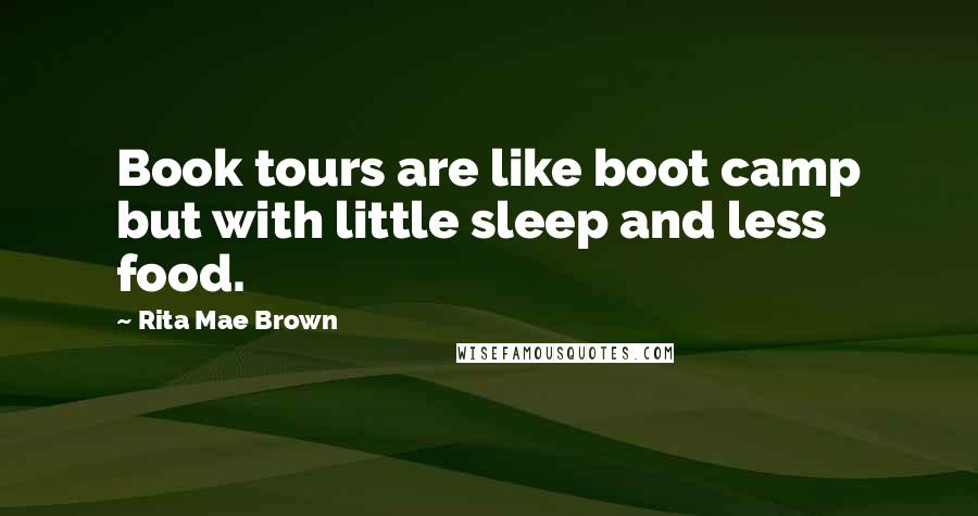Rita Mae Brown Quotes: Book tours are like boot camp but with little sleep and less food.