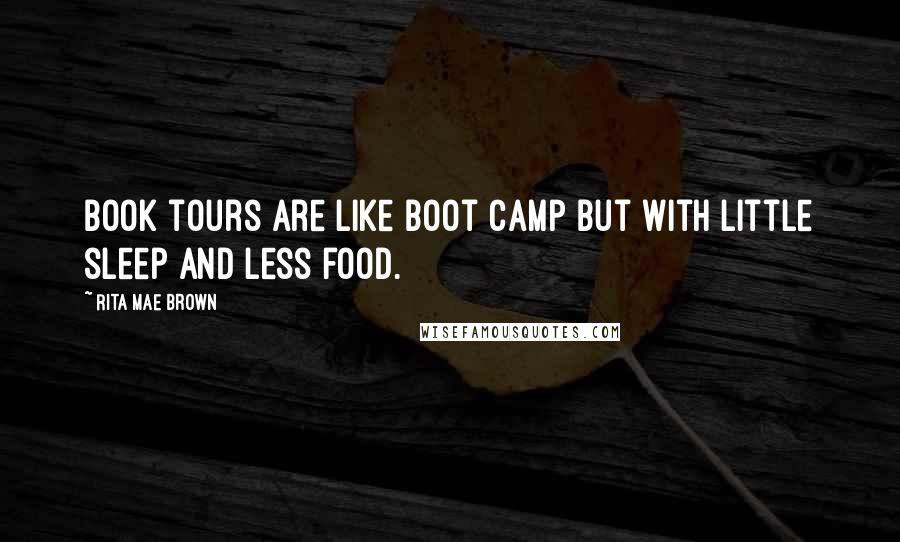 Rita Mae Brown Quotes: Book tours are like boot camp but with little sleep and less food.