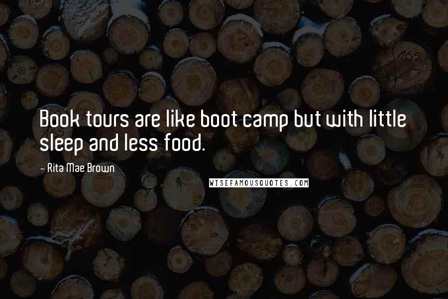 Rita Mae Brown Quotes: Book tours are like boot camp but with little sleep and less food.
