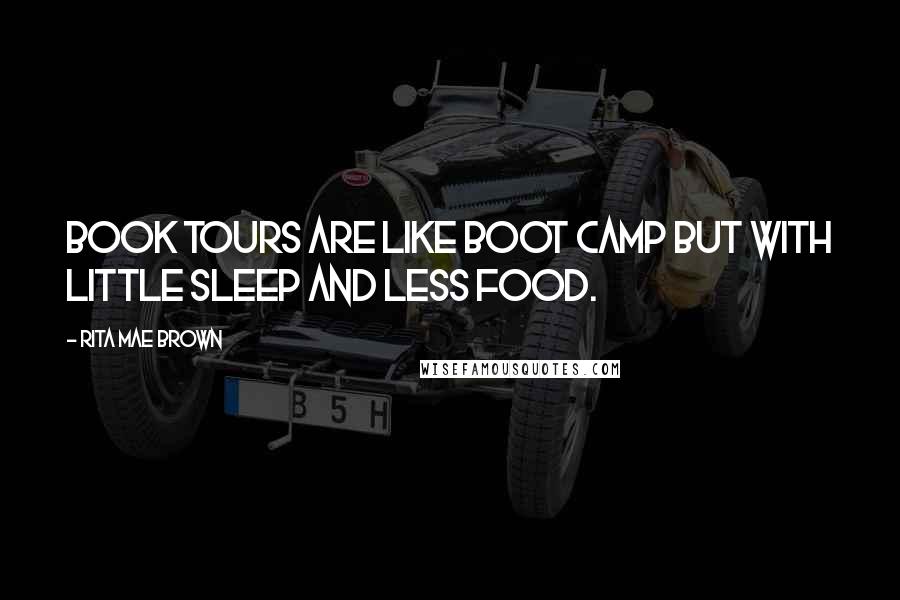 Rita Mae Brown Quotes: Book tours are like boot camp but with little sleep and less food.