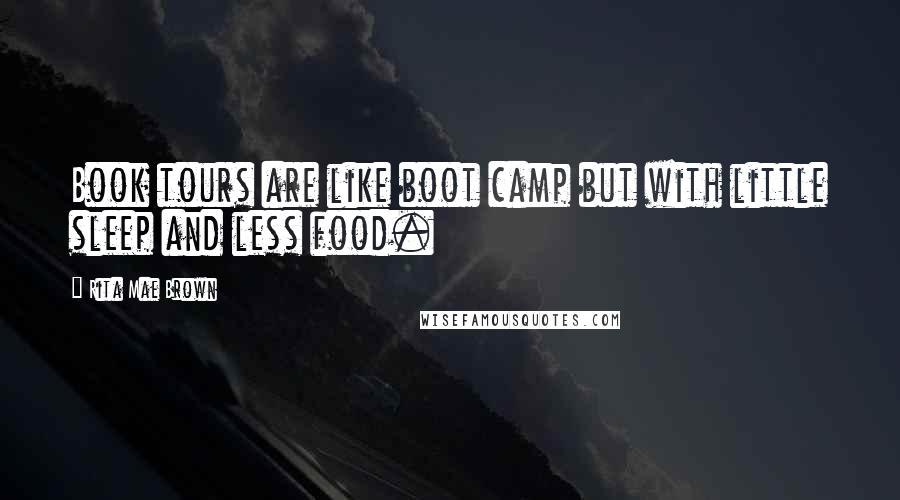 Rita Mae Brown Quotes: Book tours are like boot camp but with little sleep and less food.