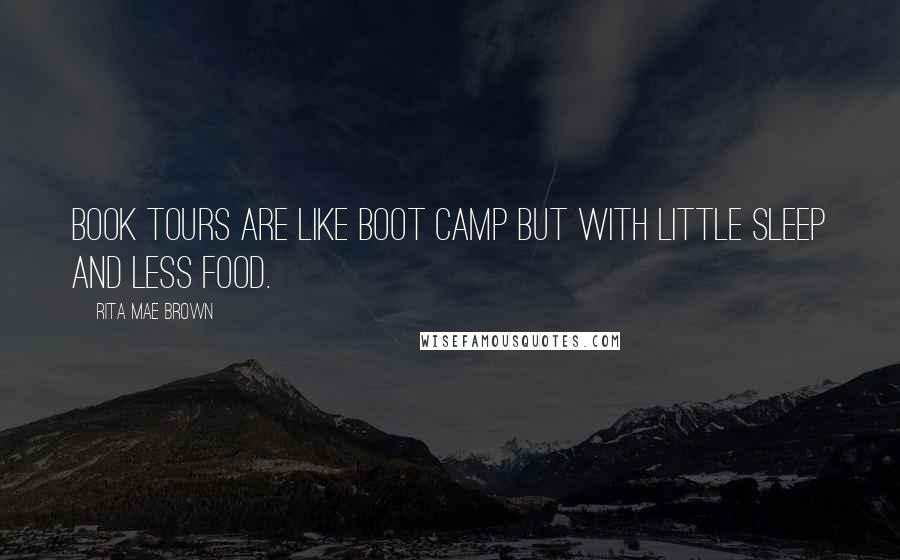 Rita Mae Brown Quotes: Book tours are like boot camp but with little sleep and less food.