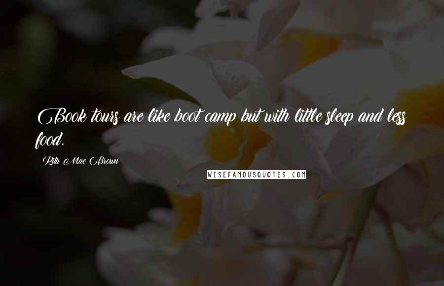 Rita Mae Brown Quotes: Book tours are like boot camp but with little sleep and less food.