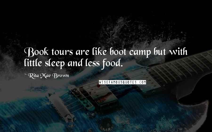 Rita Mae Brown Quotes: Book tours are like boot camp but with little sleep and less food.