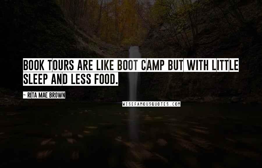 Rita Mae Brown Quotes: Book tours are like boot camp but with little sleep and less food.