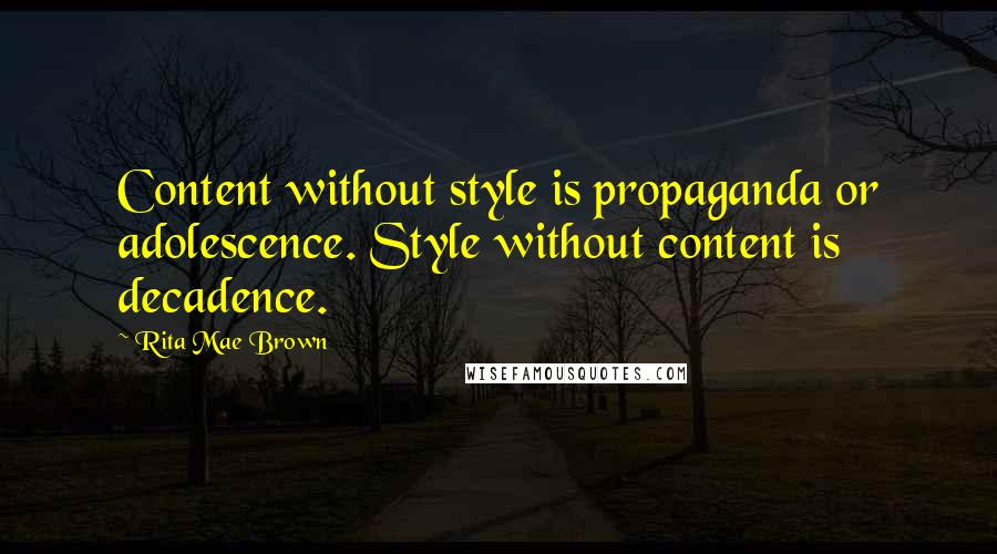 Rita Mae Brown Quotes: Content without style is propaganda or adolescence. Style without content is decadence.