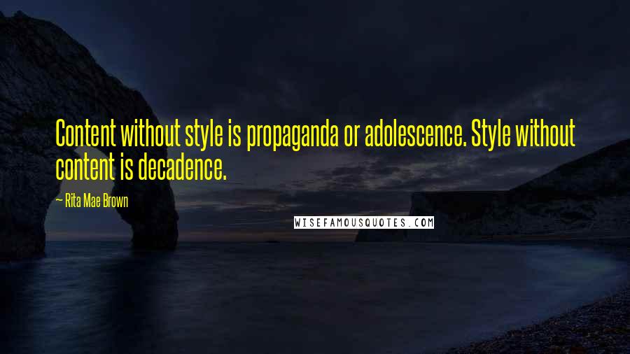 Rita Mae Brown Quotes: Content without style is propaganda or adolescence. Style without content is decadence.