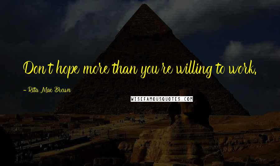 Rita Mae Brown Quotes: Don't hope more than you're willing to work.