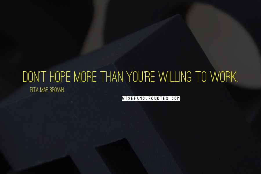 Rita Mae Brown Quotes: Don't hope more than you're willing to work.