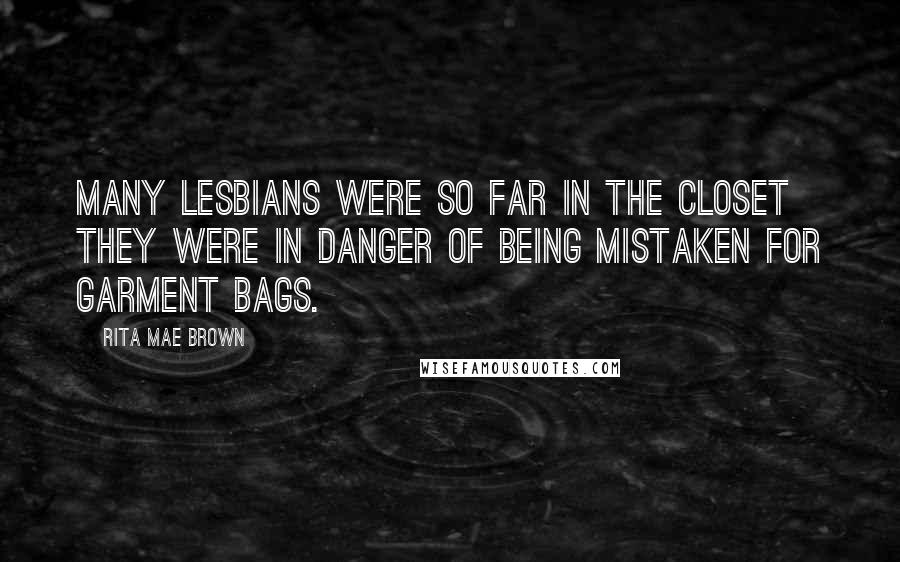 Rita Mae Brown Quotes: Many lesbians were so far in the closet they were in danger of being mistaken for garment bags.