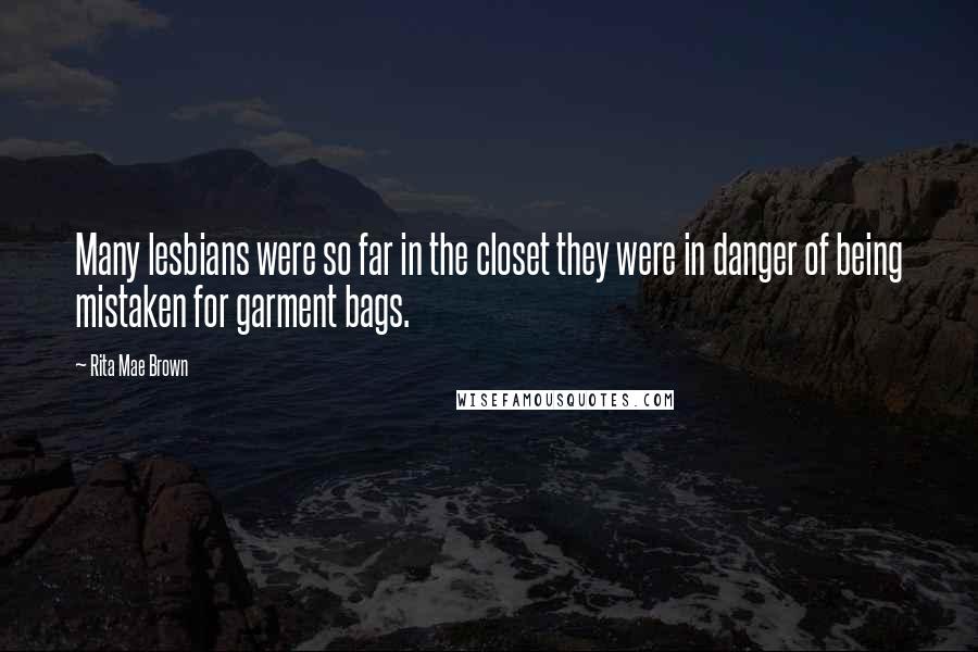 Rita Mae Brown Quotes: Many lesbians were so far in the closet they were in danger of being mistaken for garment bags.