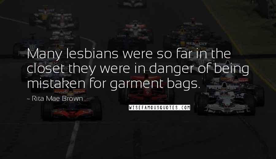 Rita Mae Brown Quotes: Many lesbians were so far in the closet they were in danger of being mistaken for garment bags.