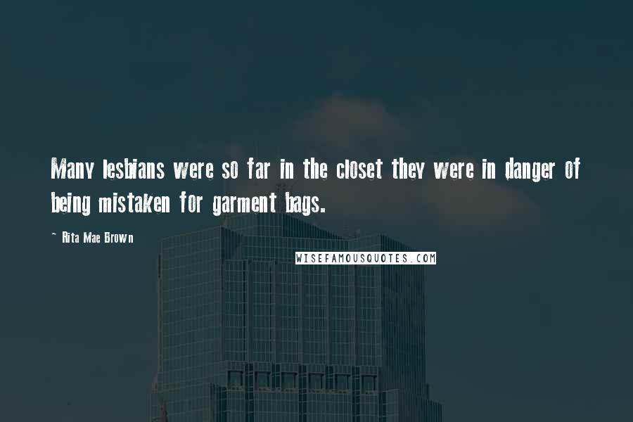 Rita Mae Brown Quotes: Many lesbians were so far in the closet they were in danger of being mistaken for garment bags.