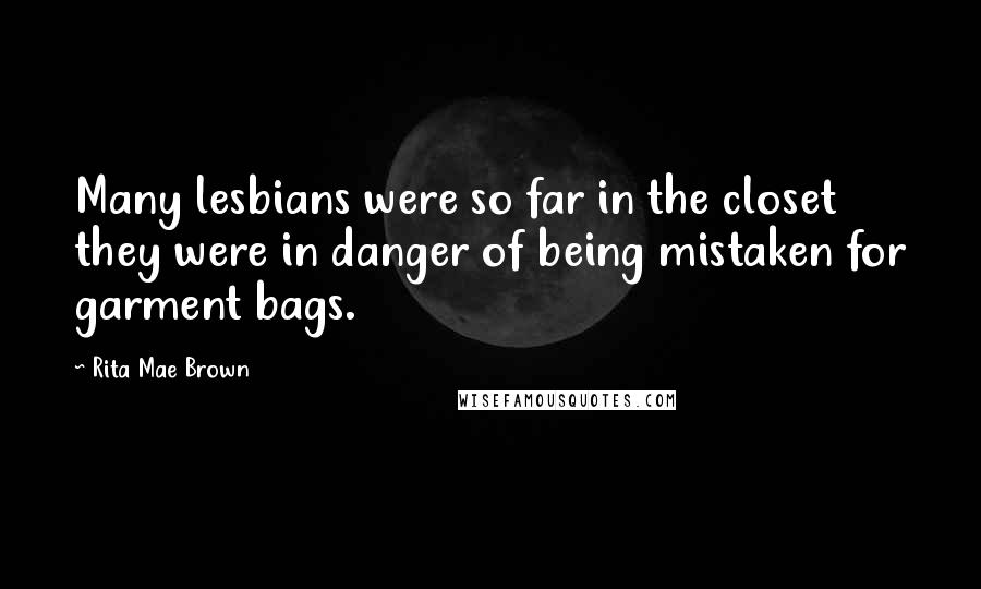 Rita Mae Brown Quotes: Many lesbians were so far in the closet they were in danger of being mistaken for garment bags.