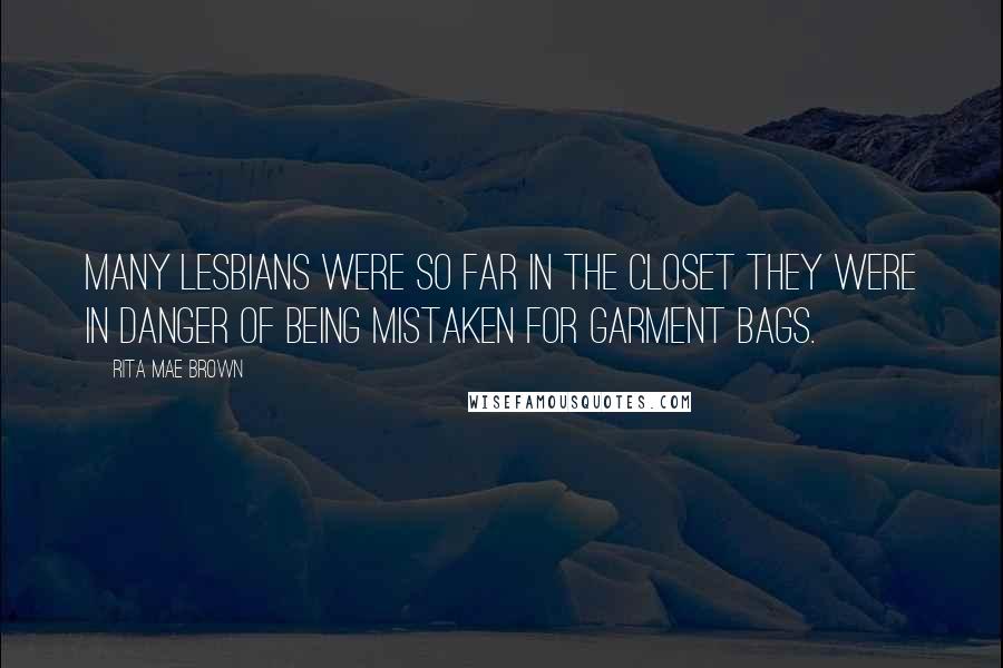 Rita Mae Brown Quotes: Many lesbians were so far in the closet they were in danger of being mistaken for garment bags.