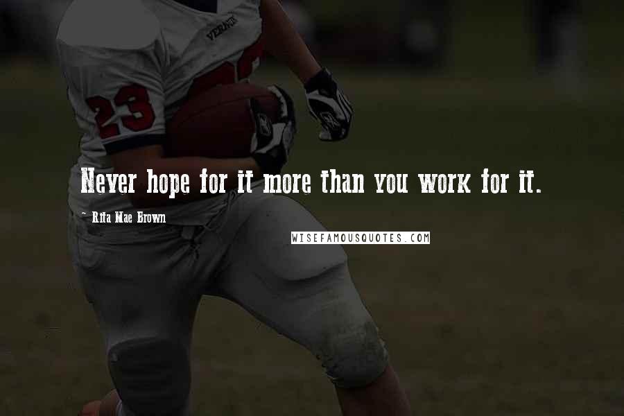 Rita Mae Brown Quotes: Never hope for it more than you work for it.