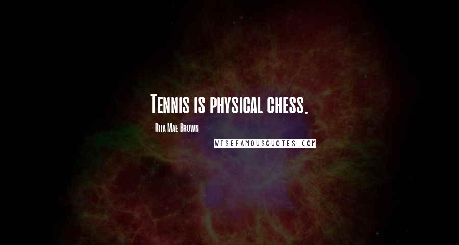 Rita Mae Brown Quotes: Tennis is physical chess.