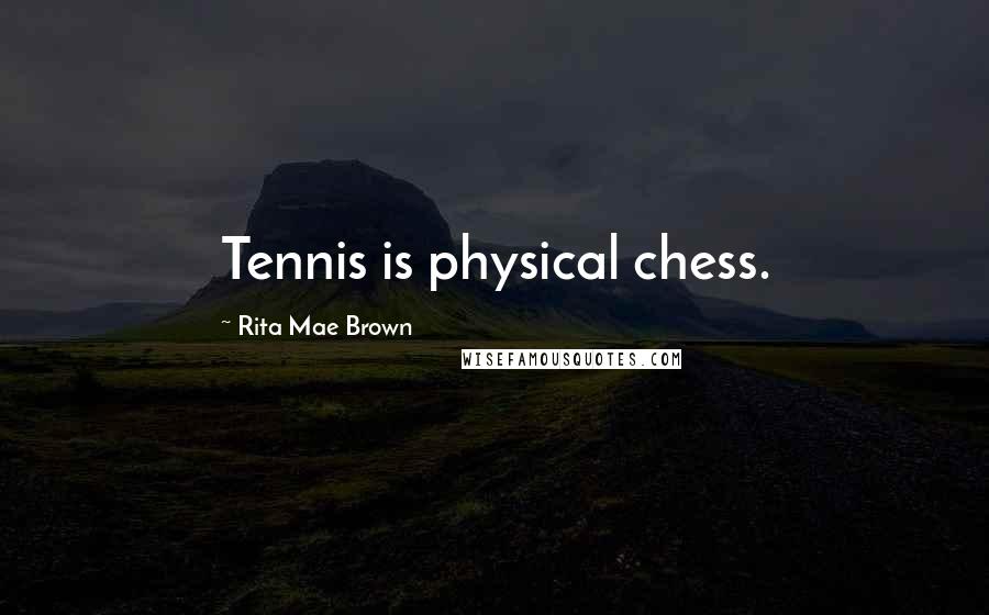 Rita Mae Brown Quotes: Tennis is physical chess.
