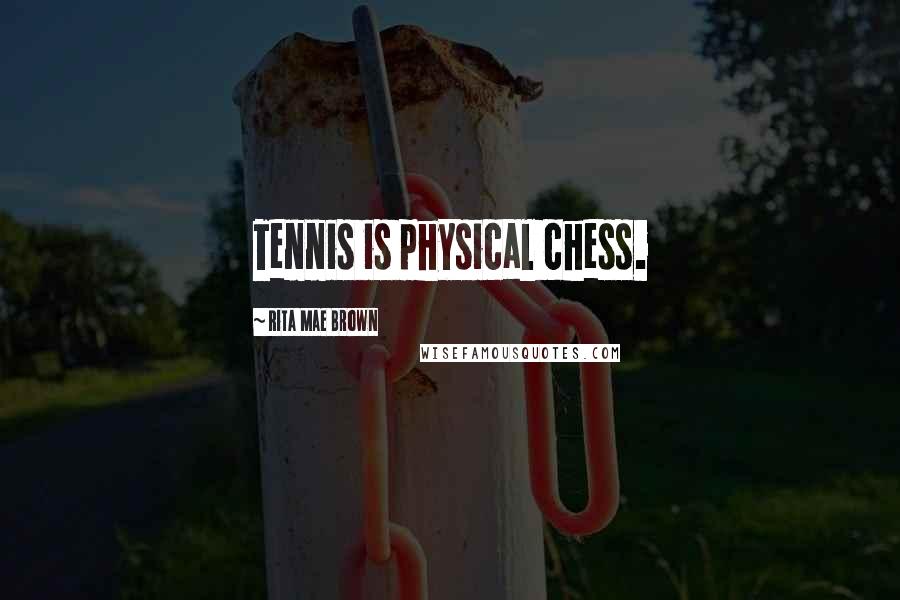 Rita Mae Brown Quotes: Tennis is physical chess.