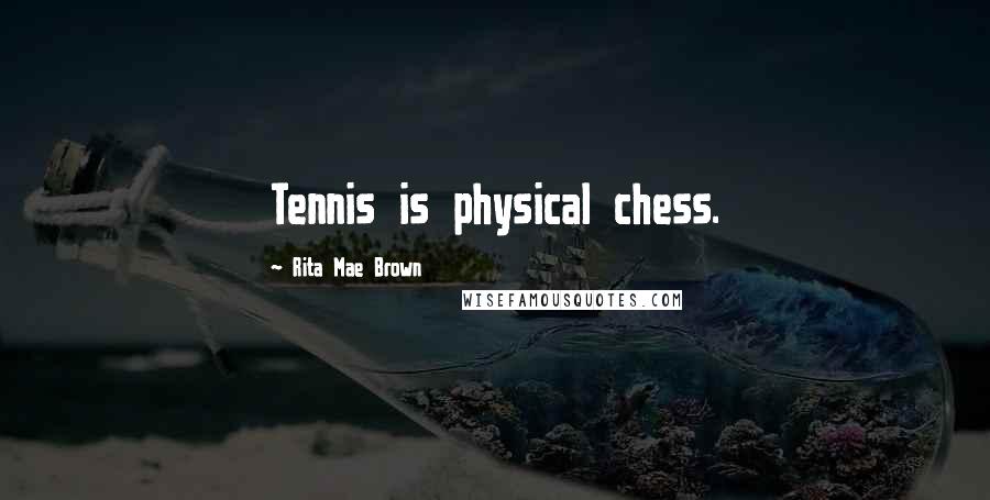 Rita Mae Brown Quotes: Tennis is physical chess.