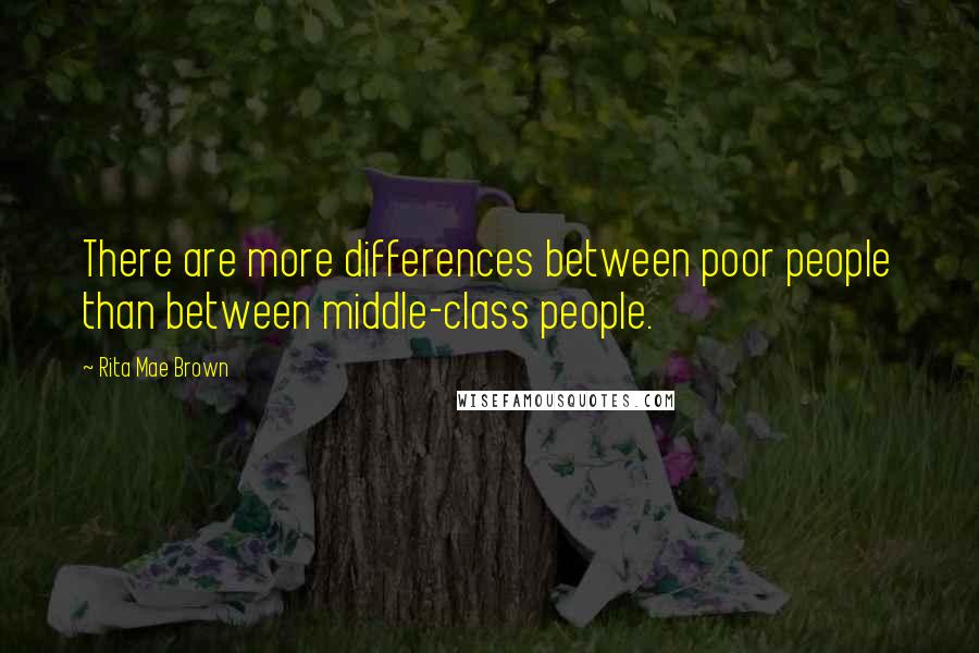 Rita Mae Brown Quotes: There are more differences between poor people than between middle-class people.