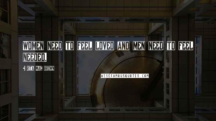 Rita Mae Brown Quotes: Women need to feel loved and men need to feel needed.
