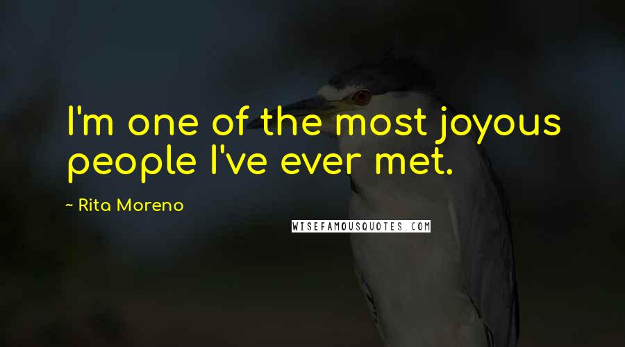 Rita Moreno Quotes: I'm one of the most joyous people I've ever met.