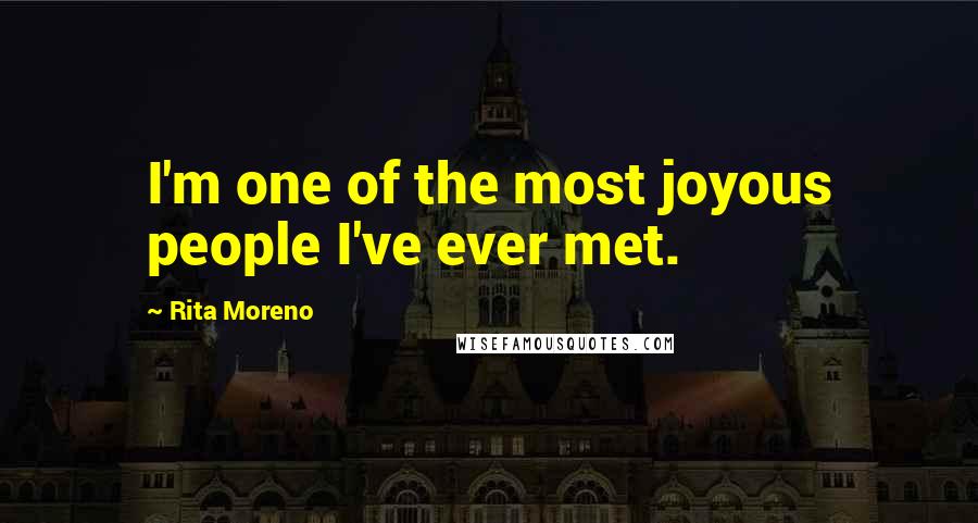 Rita Moreno Quotes: I'm one of the most joyous people I've ever met.