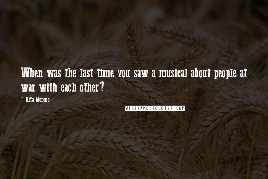 Rita Moreno Quotes: When was the last time you saw a musical about people at war with each other?