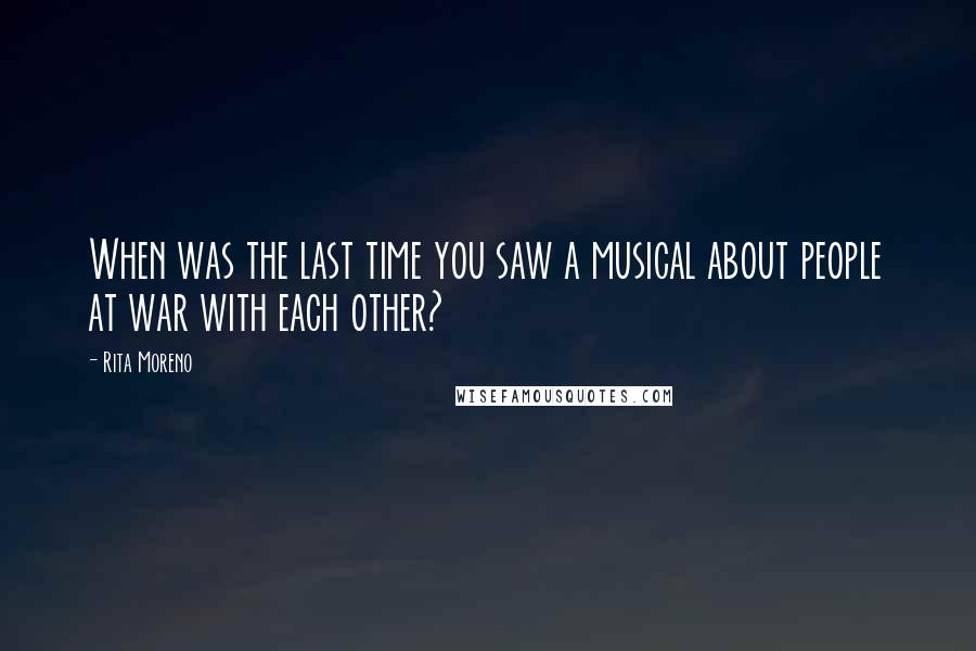 Rita Moreno Quotes: When was the last time you saw a musical about people at war with each other?