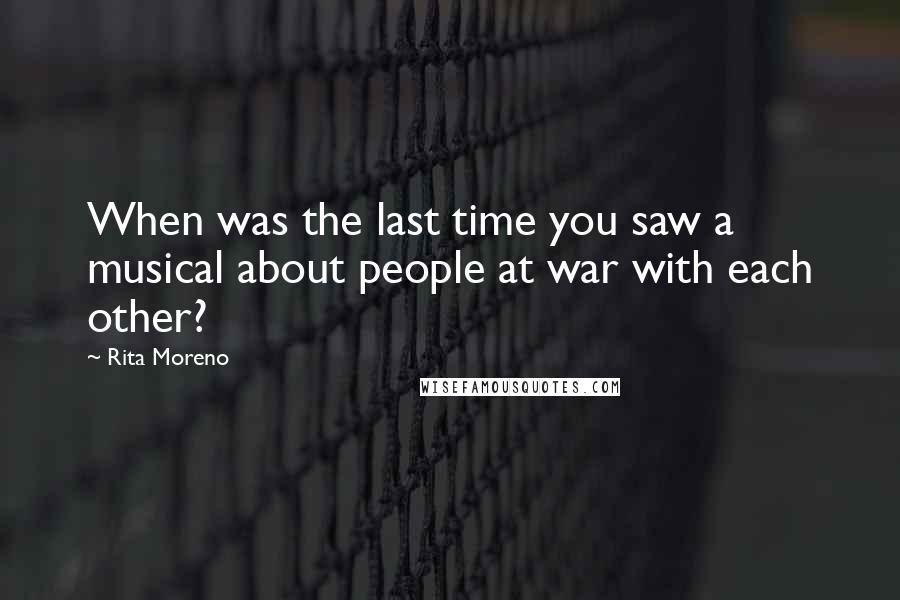 Rita Moreno Quotes: When was the last time you saw a musical about people at war with each other?