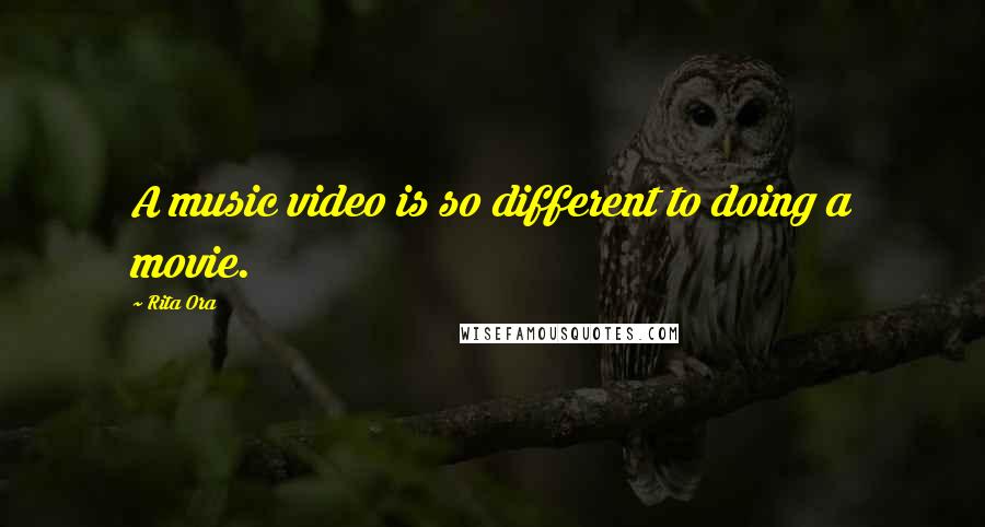 Rita Ora Quotes: A music video is so different to doing a movie.