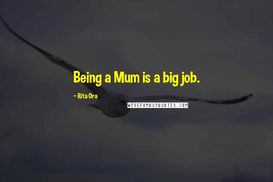 Rita Ora Quotes: Being a Mum is a big job.