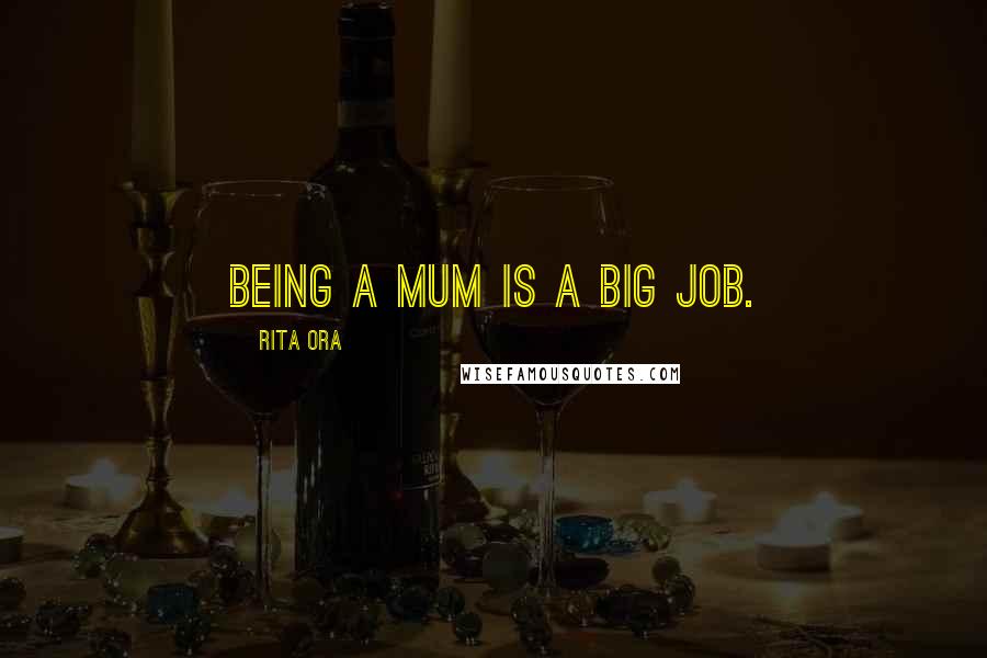 Rita Ora Quotes: Being a Mum is a big job.