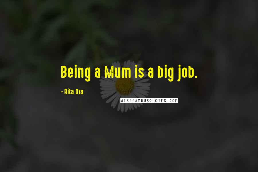 Rita Ora Quotes: Being a Mum is a big job.