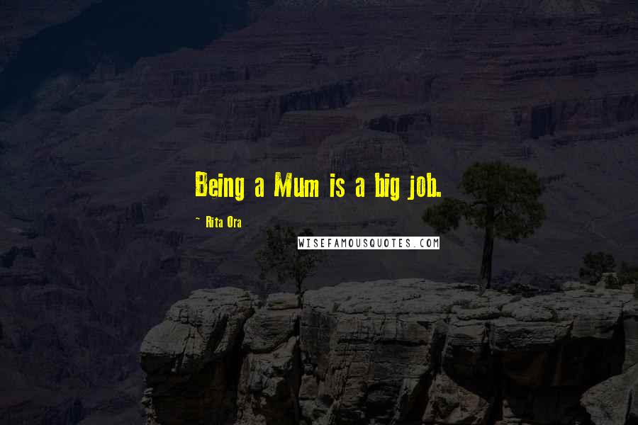 Rita Ora Quotes: Being a Mum is a big job.