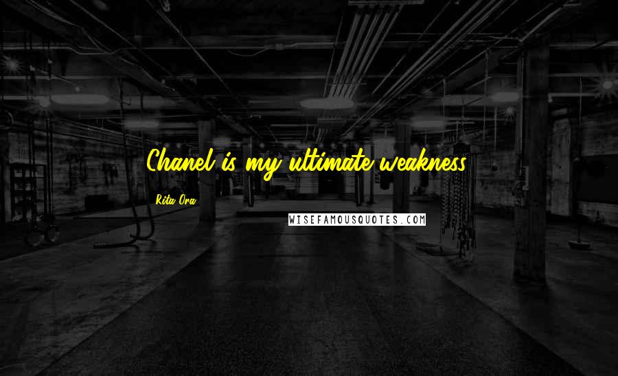 Rita Ora Quotes: Chanel is my ultimate weakness.