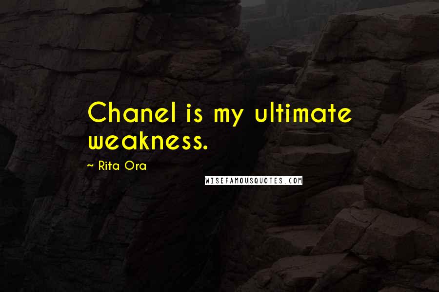 Rita Ora Quotes: Chanel is my ultimate weakness.