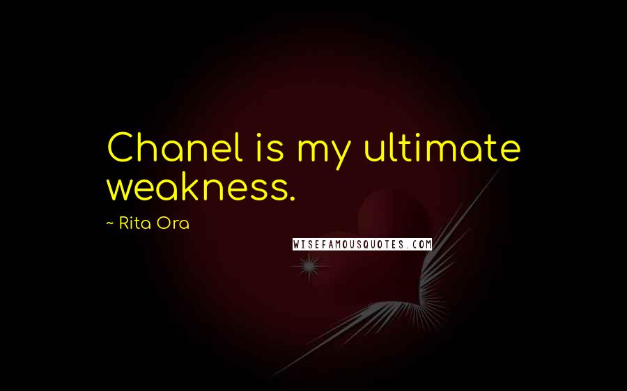 Rita Ora Quotes: Chanel is my ultimate weakness.