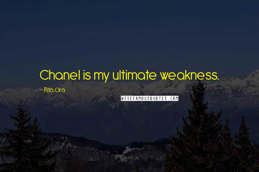 Rita Ora Quotes: Chanel is my ultimate weakness.