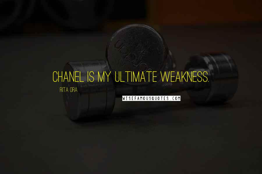 Rita Ora Quotes: Chanel is my ultimate weakness.