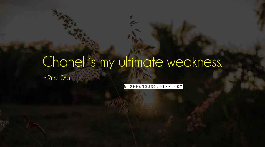 Rita Ora Quotes: Chanel is my ultimate weakness.