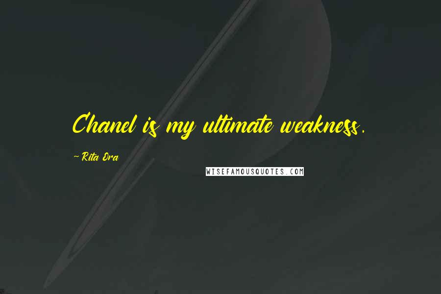 Rita Ora Quotes: Chanel is my ultimate weakness.